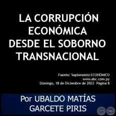  LA CORRUPCIN ECONMICA DESDE EL SOBORNO TRANSNACIONAL - Por UBALDO MATAS GARCETE PIRIS - Domingo, 18 de Diciembre de 2022